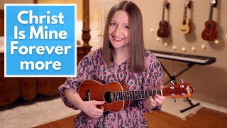 Christ Is Mine Forevermore - CityAlight (Ukulele Cover)