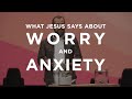 What Jesus Says About Worry And Anxiety