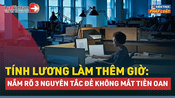Tính Lương Làm Thêm Giờ: Nắm Rõ 3 Nguyên Tắc Để Không Mất Tiền Oan | LuatVietnam