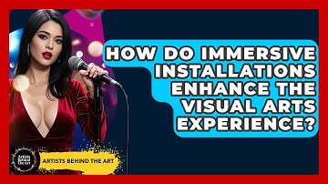 How Do Immersive Installations Enhance the Visual Arts Experience? | Artists Behind the Art