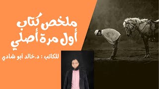 صلي صلاة جديدة !ملخص كتاب أول مرة أصلي ويكون للصلاة طعم آخر ل د .خالد أبو شادي تقديم د.عمرو الزواوي