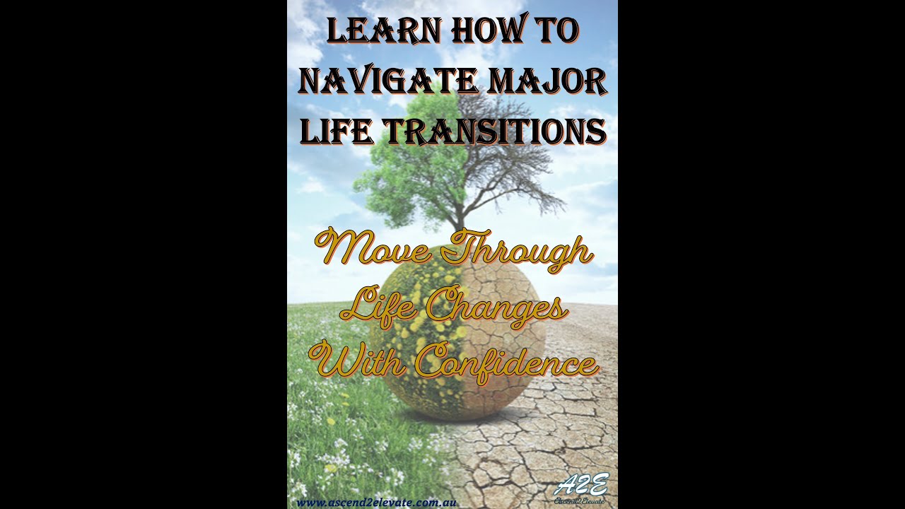 Navigating Major Life Transitions: How to Move Through Life Changes ...