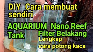 Cara membuat Aquarium | Air Laut Nano Reef Tank Filter Belakang | cara potong kaca , pengeleman - YouTube