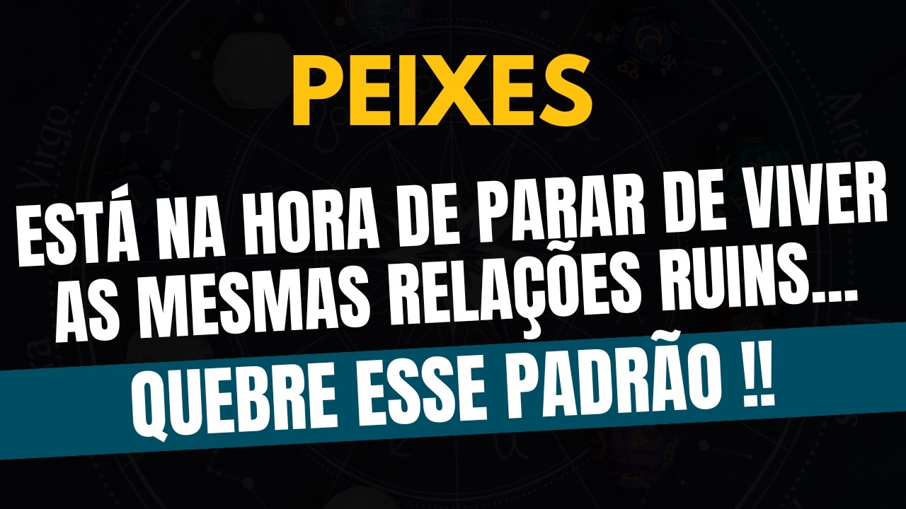 PEIXES♓ QUEBRE ESSE PADRÃO! Está na Hora de Parar de Viver as Mesmas Relações Ruins!
