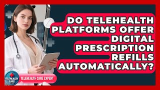 Do Telehealth Platforms Offer Digital Prescription Refills Automatically?