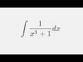 AN ALGEBRAIC EXTRAVAGANZA! The integral 1/(x^3+1)