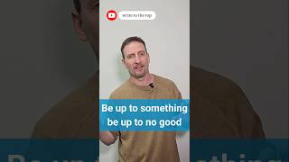 English Collocations, multiple meanings: BE UP TO SOMETHING/UP TO NO GOOD @WritetotheTop