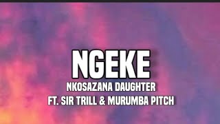 Nkosazana daughter - Ngeke (lyrics) ft. Sir trill & Murumba Pitch