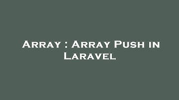 Array : Array Push in Laravel