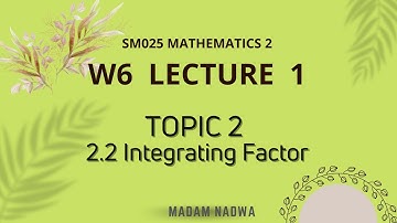 SM025 W6 LECTURE 1 : Topic 2 [2.2 Integrating Factor]