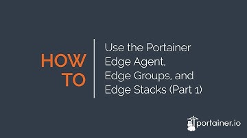 How to Use the Portainer Edge Agent, Edge Groups, and Edge Stacks - Part 1