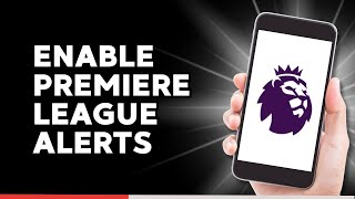 How To Enable Premiere League Alerts On Fpl App