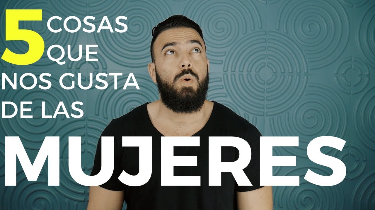5 COSAS QUE A LOS HOMBRES LES GUSTA DE LAS MUJERES | MR.HOMBRE - YouTube