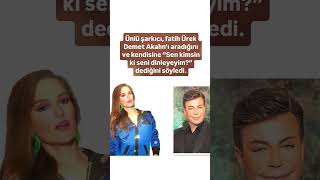 Fatih Ürek Demet Akalın’ı Aradığını Ve Kendisine “Sen Kimsin Ki Seni Dinleyeyim?” Dediğini Söyledi.