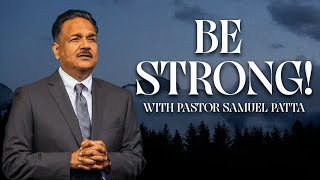 Be strong | Pastor Samuel Patta
