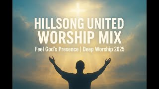 🔥 HILLSONG UNITED WORSHIP MIX 2025 | Spirit-Filled Praise & Deep Worship Songs To Uplift Your Soul 🙌