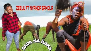 NYANDA SAMOLA FT ZEBUU SONG DADA NA KAKA  MUSIC | BY W KONK TM UPLOADED#2024