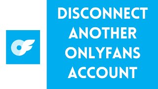 How to Disconnect Another OnlyFans Account (2024)