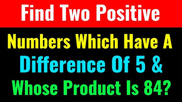 Find Two Positive Numbers Which Have A Difference Of 5 And Whose Product Is 84?-Class Series