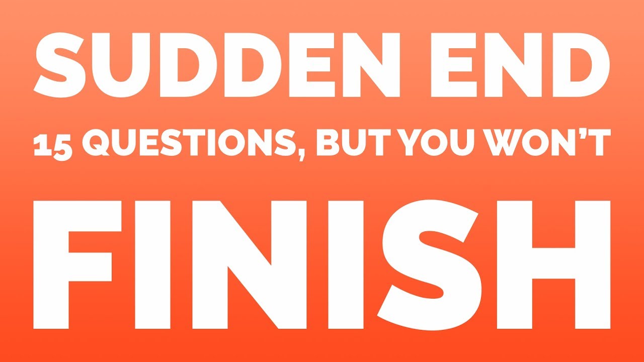 15 Sudden End Questions - You won't finish - YouTube