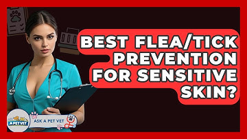Best Flea/tick Prevention For Sensitive Skin? - Ask A Pet Vet