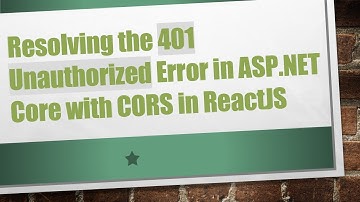Resolving the 401 Unauthorized Error in ASP.NET Core with CORS in ReactJS