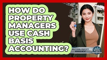 How Do Property Managers Use Cash Basis Accounting? - Mastering Property Management