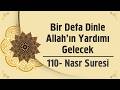 Bir Defa Dinle Allahın Yardımı Gelecek - 110. Nasr Suresi