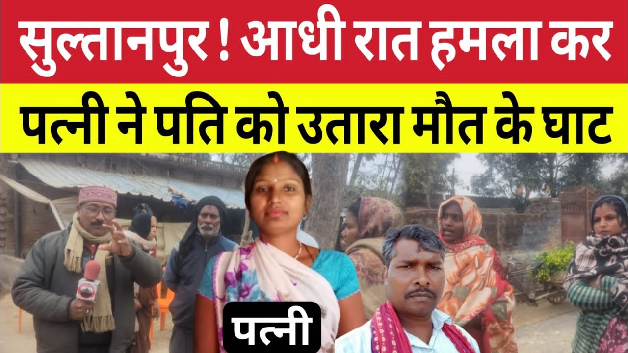 Sultanpur News ! पत्नी ने आधी रात पति पर हमला कर उतारा मौत के घाट