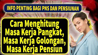 INFO PENTING BAGI PNS DAN PENSIUNAN, Cara Menghitung Masa Kerja Pangkat, Golongan dan Pensiun