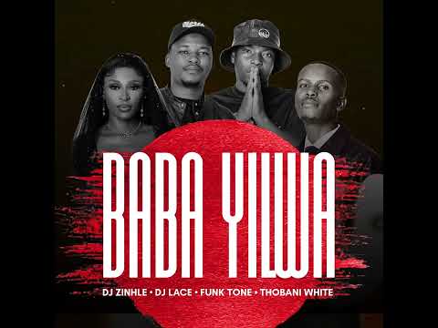 Baba Yilwa - DJ Zinhle, DJ Lace, FunkTone, Thobani White