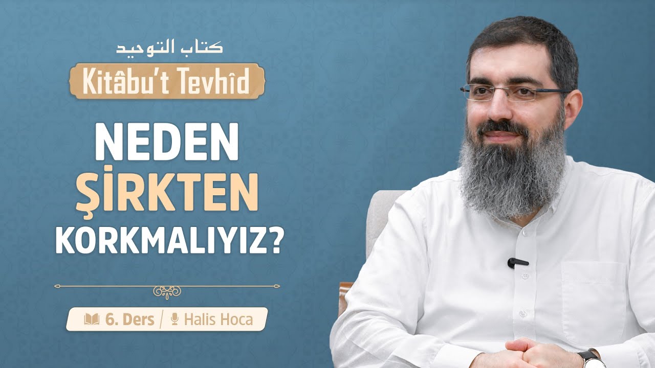 Şirkin Tanımı ve Ondan Korkmanın Gerekliliği | Kitabu't Tevhid 6 | Halis Bayancuk Hoca