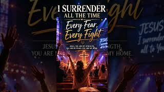 I Surrender All the Time — Every Fear, Every Fight 🙏