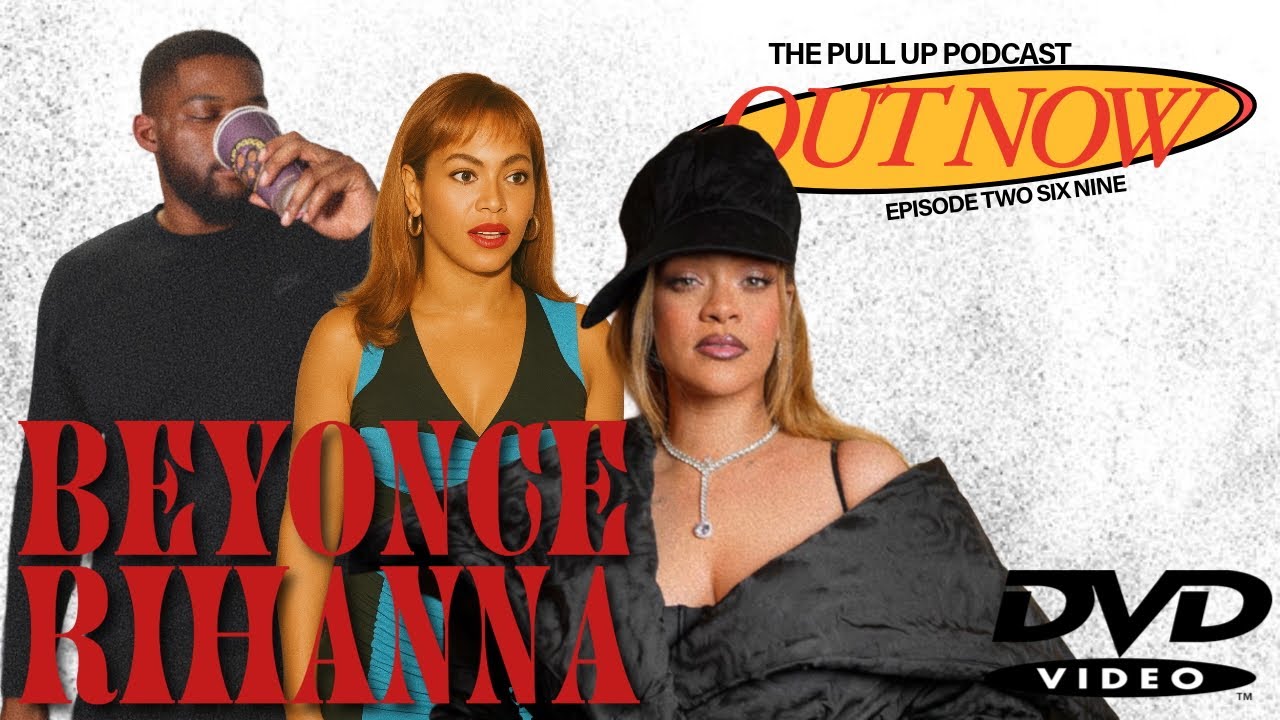 269. "Beyonce vs Rihanna pt4" | The Pull Up Podcast