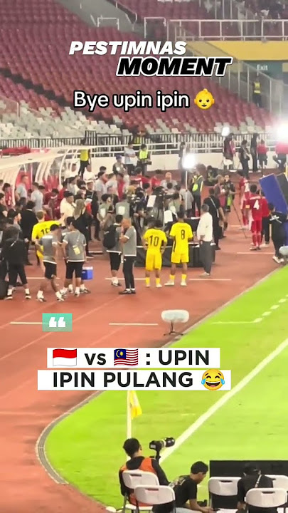 CHANT INDONESIA vs MALAYSIA : UPIN IPIN PULANG KASIAN DEH LU 😹