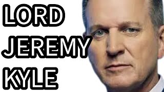 JEREMY KYLE HEADING FOR HOUSE OF LORDS