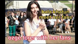 bala khatun ozge torer meet her fans on kurulus Osman set/ Fatima khatun season 5 actress biography