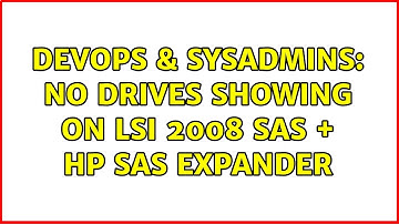 DevOps & SysAdmins: No drives showing on LSI 2008 SAS + HP SAS Expander (2 Solutions!!)