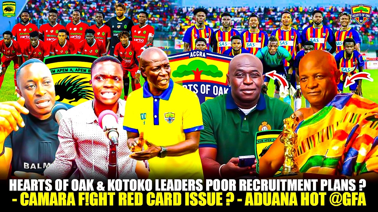 🌈🔴HEARTS OF OAK & KOTOKO LEADERS POOR RECRUITMENT PLANS❓-CAMARA F!GHT RED CARD ISSUE-ADUANA HOT @GFA