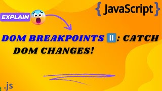DOM Breakpoints in JavaScript: Debug DOM Changes Like a Pro!