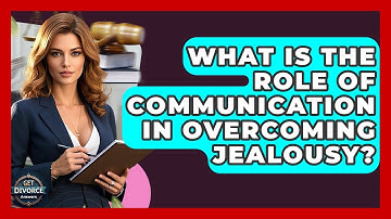 What Is The Role Of Communication In Overcoming Jealousy? - Get Divorce Answers