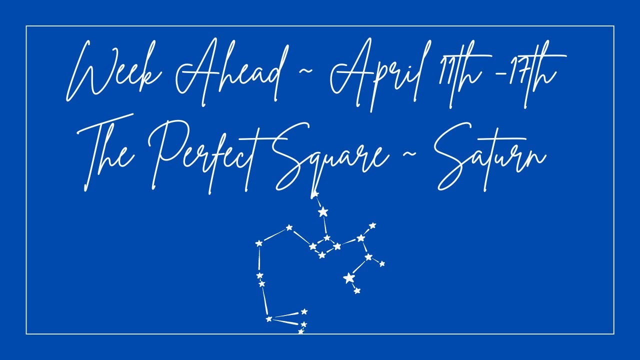 Week Ahead: April 11th ~17th The Perfect Square of Saturn