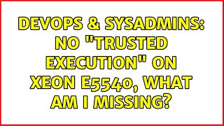 Celebrity DevOps & SysAdmins: No "Trusted Execution" on Xeon E5540, what am I missing? Wealth