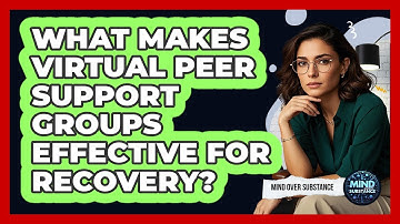 What Makes Virtual Peer Support Groups Effective For Recovery? - Mind Over Substance
