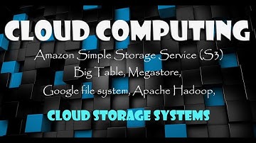 Cloud Computing |  Storage Systems | Google file system, Apache Hadoop, Amazon Storage Service (S3)