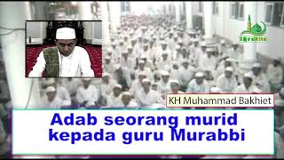 Adab seorang murid kepada guru Murabbi ~ KH Muhammad BAKHIET