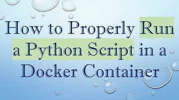 How to Properly Run a Python Script in a Docker Container