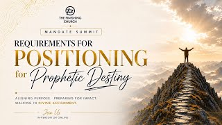 Requirements for Positioning for Prophetic Destiny  (Mandate Summit, Sunday, 31.05.2026)