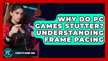 Why Do PC Games Stutter? Understanding Frame Pacing - Ultimate PC Gaming Guide