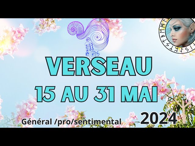 VERSEAU ♒  Vous récoltez de la chose  🧿 15  au  31 MAI 2024 class=